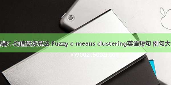 模糊C-均值聚类算法 Fuzzy c-means clustering英语短句 例句大全