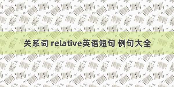 关系词 relative英语短句 例句大全