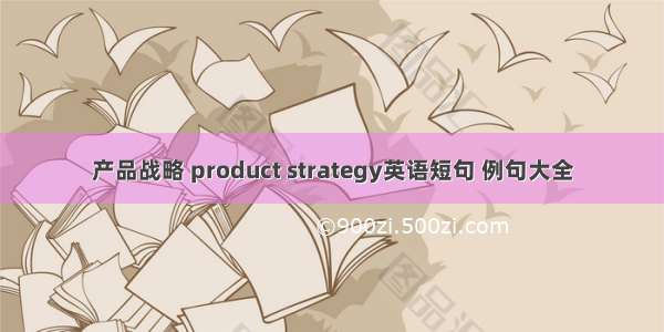 产品战略 product strategy英语短句 例句大全
