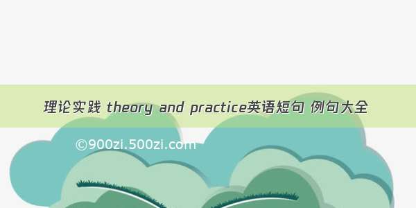 理论实践 theory and practice英语短句 例句大全