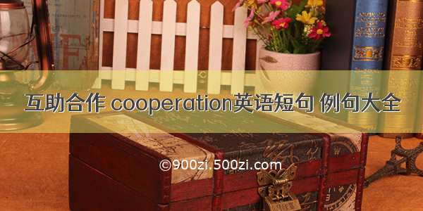 互助合作 cooperation英语短句 例句大全