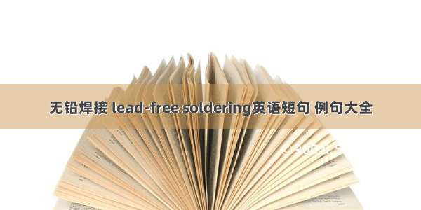 无铅焊接 lead-free soldering英语短句 例句大全