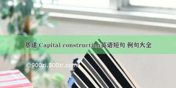 基建 Capital construction英语短句 例句大全