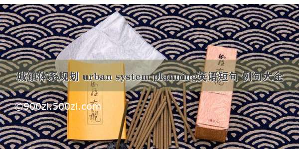 城镇体系规划 urban system planning英语短句 例句大全