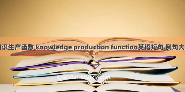 知识生产函数 knowledge production function英语短句 例句大全