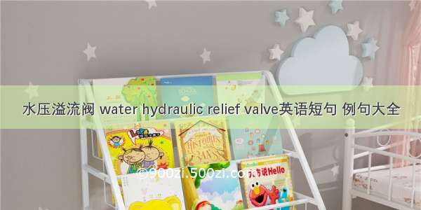 水压溢流阀 water hydraulic relief valve英语短句 例句大全