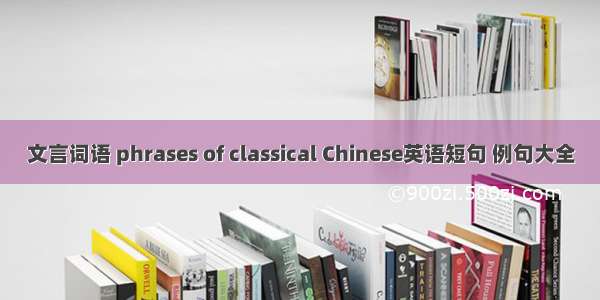 文言词语 phrases of classical Chinese英语短句 例句大全