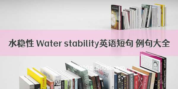 水稳性 Water stability英语短句 例句大全