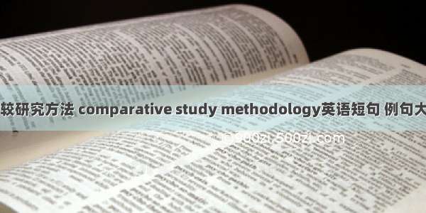比较研究方法 comparative study methodology英语短句 例句大全