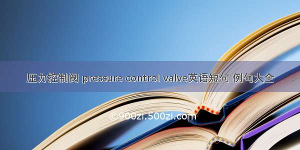 压力控制阀 pressure control valve英语短句 例句大全