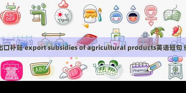 农产品出口补贴 export subsidies of agricultural products英语短句 例句大全