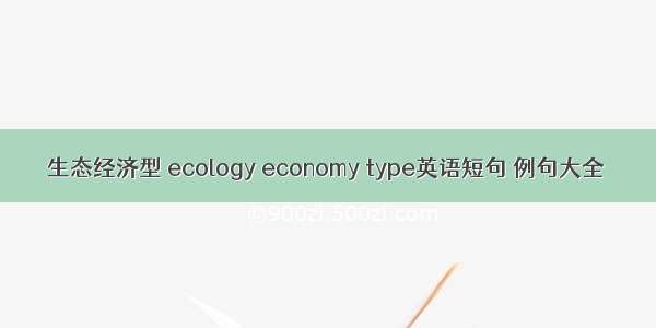 生态经济型 ecology economy type英语短句 例句大全