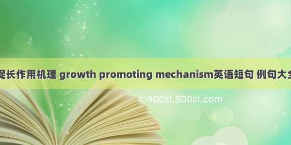 促长作用机理 growth promoting mechanism英语短句 例句大全