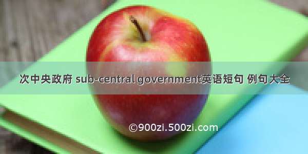 次中央政府 sub-central government英语短句 例句大全