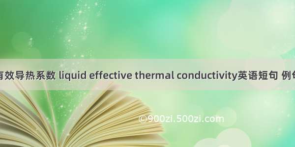 液相有效导热系数 liquid effective thermal conductivity英语短句 例句大全