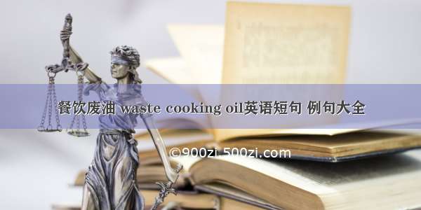 餐饮废油 waste cooking oil英语短句 例句大全