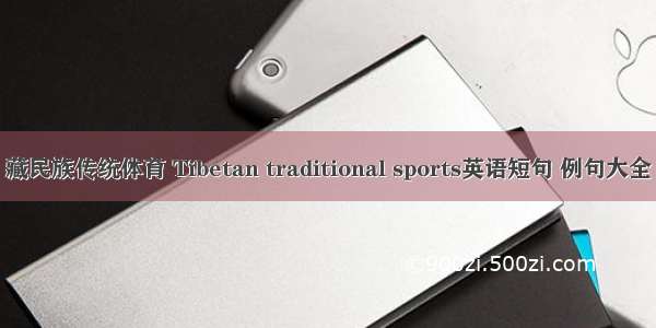 藏民族传统体育 Tibetan traditional sports英语短句 例句大全