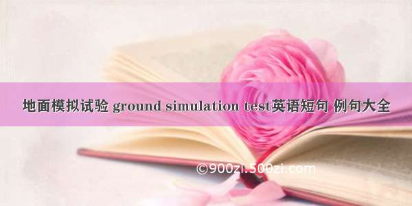 地面模拟试验 ground simulation test英语短句 例句大全