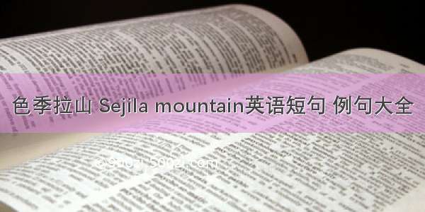 色季拉山 Sejila mountain英语短句 例句大全