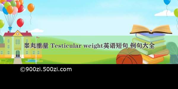 睾丸重量 Testicular weight英语短句 例句大全