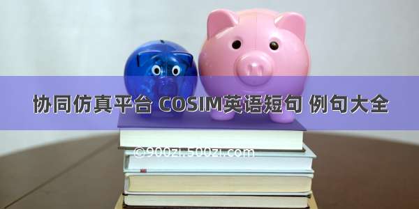 协同仿真平台 COSIM英语短句 例句大全