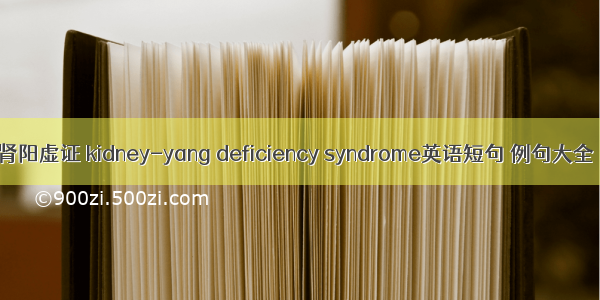 肾阳虚证 kidney-yang deficiency syndrome英语短句 例句大全