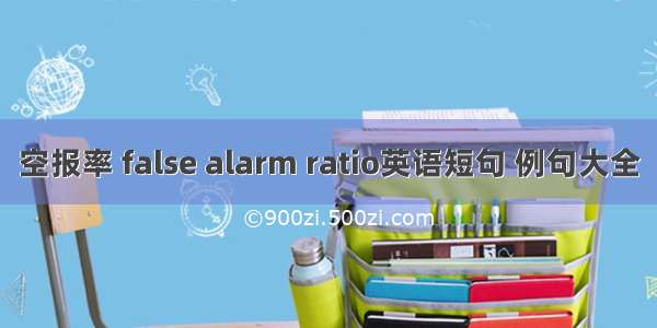 空报率 false alarm ratio英语短句 例句大全