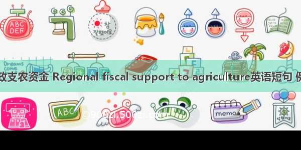 区域财政支农资金 Regional fiscal support to agriculture英语短句 例句大全