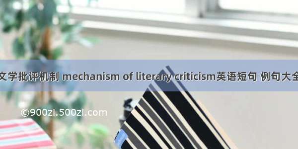文学批评机制 mechanism of literary criticism英语短句 例句大全