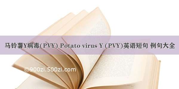 马铃薯Y病毒(PVY) Potato virus Y (PVY)英语短句 例句大全
