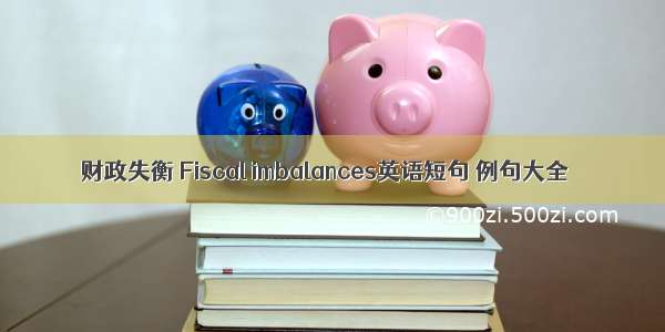 财政失衡 Fiscal imbalances英语短句 例句大全