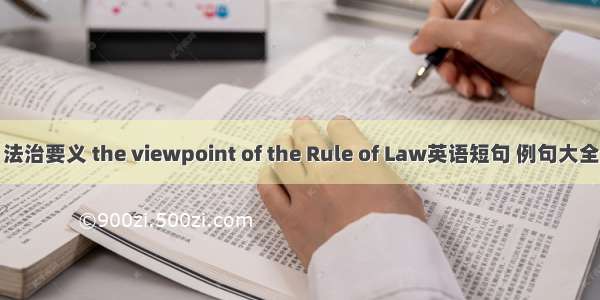 法治要义 the viewpoint of the Rule of Law英语短句 例句大全