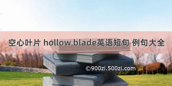 空心叶片 hollow blade英语短句 例句大全