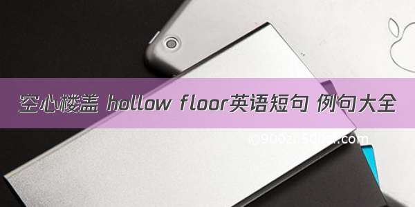 空心楼盖 hollow floor英语短句 例句大全