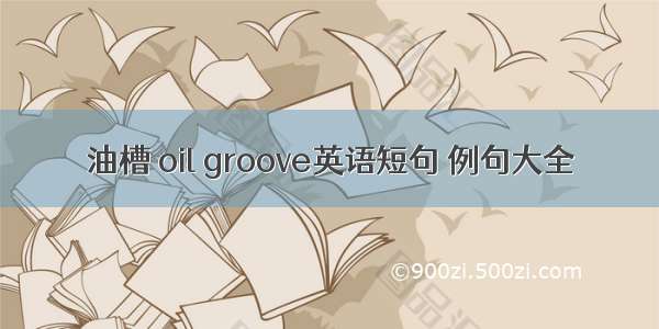 油槽 oil groove英语短句 例句大全