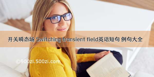 开关瞬态场 Switching transient field英语短句 例句大全