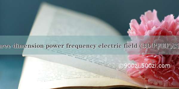 三维工频电场 three dimension power frequency electric field (3D PFEF)英语短句 例句大全