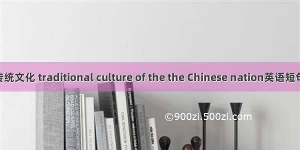 中华民族传统文化 traditional culture of the the Chinese nation英语短句 例句大全