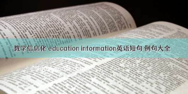 教学信息化 education information英语短句 例句大全