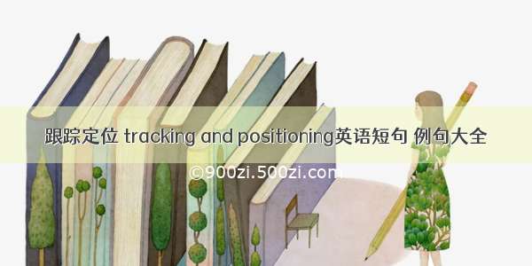 跟踪定位 tracking and positioning英语短句 例句大全