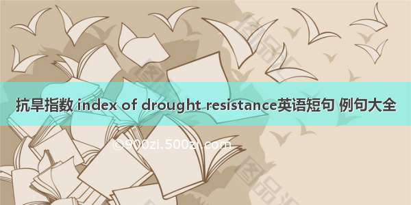 抗旱指数 index of drought resistance英语短句 例句大全