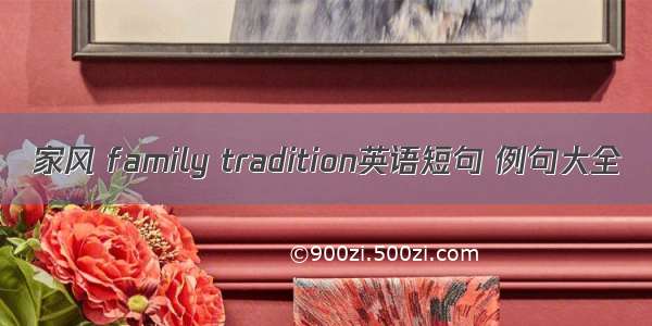 家风 family tradition英语短句 例句大全