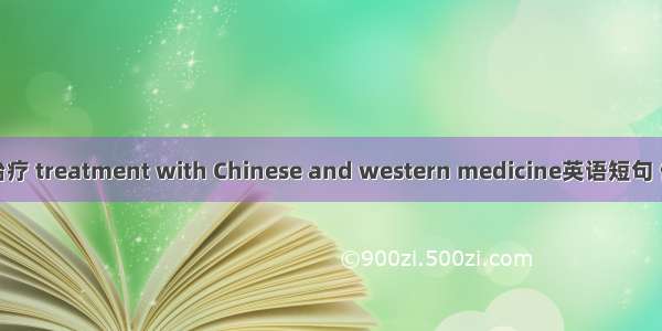 中西药治疗 treatment with Chinese and western medicine英语短句 例句大全