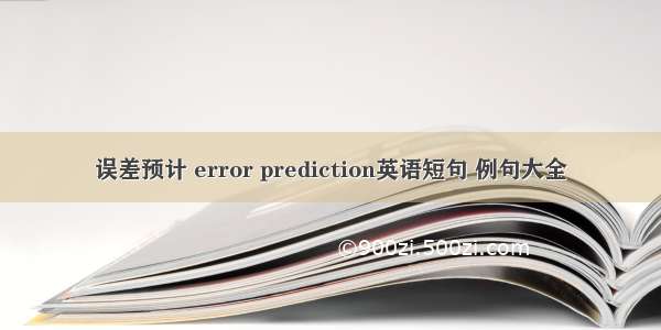 误差预计 error prediction英语短句 例句大全