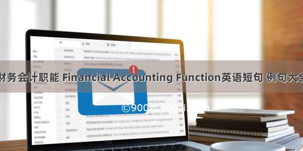 财务会计职能 Financial Accounting Function英语短句 例句大全