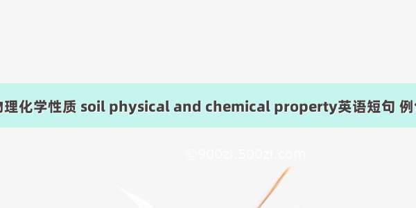 土壤物理化学性质 soil physical and chemical property英语短句 例句大全