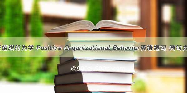 积极组织行为学 Positive Organizational Behavior英语短句 例句大全