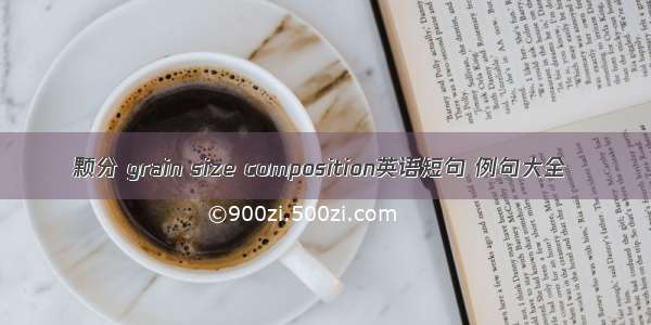 颗分 grain size composition英语短句 例句大全