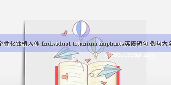 个性化钛植入体 Individual titanium implants英语短句 例句大全