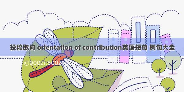 投稿取向 orientation of contribution英语短句 例句大全